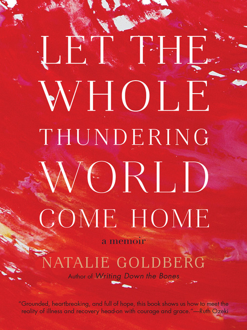 Title details for Let the Whole Thundering World Come Home by Natalie Goldberg - Available